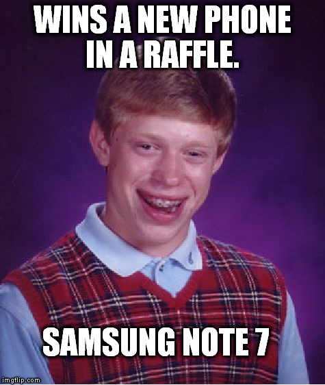 Bad Luck Brian Meme | WINS A NEW PHONE IN A RAFFLE. SAMSUNG NOTE 7 | image tagged in memes,bad luck brian | made w/ Imgflip meme maker