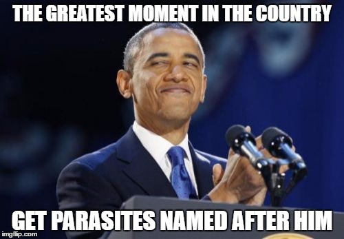 2nd Term Obama | THE GREATEST MOMENT IN THE COUNTRY; GET PARASITES NAMED AFTER HIM | image tagged in memes,2nd term obama | made w/ Imgflip meme maker