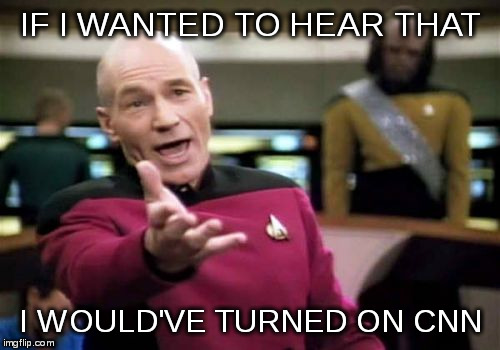 Picard Wtf Meme | IF I WANTED TO HEAR THAT I WOULD'VE TURNED ON CNN | image tagged in memes,picard wtf | made w/ Imgflip meme maker