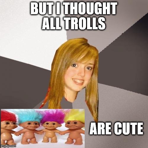 BUT I THOUGHT ALL TROLLS ARE CUTE | made w/ Imgflip meme maker