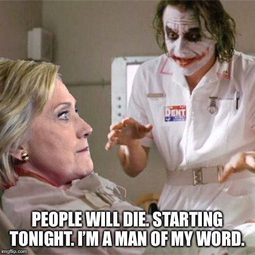 PEOPLE WILL DIE. STARTING TONIGHT. I’M A MAN OF MY WORD. | image tagged in hillary clinton,hillary clinton for jail 2016 | made w/ Imgflip meme maker