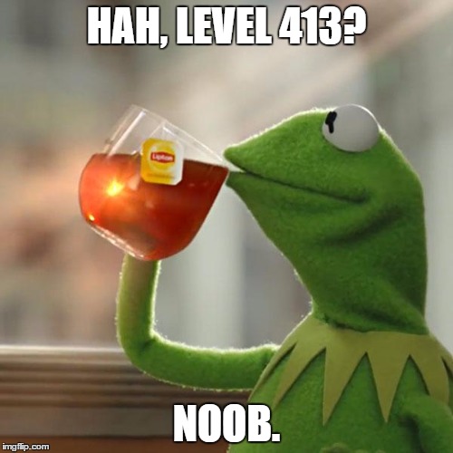 But That's None Of My Business Meme | HAH, LEVEL 413? NOOB. | image tagged in memes,but thats none of my business,kermit the frog | made w/ Imgflip meme maker