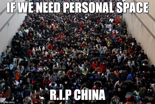 China people | IF WE NEED PERSONAL SPACE; R.I.P CHINA | image tagged in china people | made w/ Imgflip meme maker