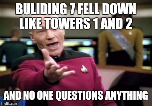 Picard Wtf Meme | BULIDING 7 FELL DOWN LIKE TOWERS 1 AND 2; AND NO ONE QUESTIONS ANYTHING | image tagged in memes,picard wtf | made w/ Imgflip meme maker
