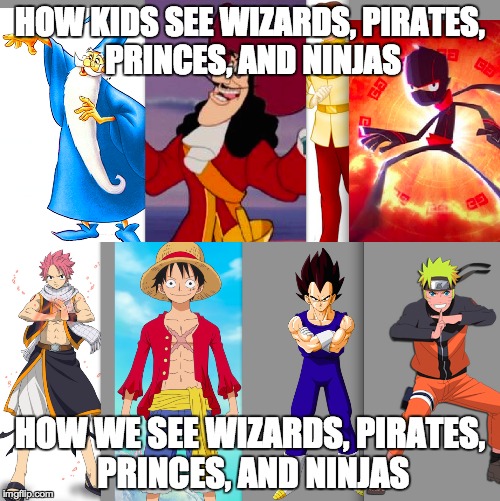 What kids see vs What we see | HOW KIDS SEE WIZARDS, PIRATES, PRINCES, AND NINJAS; HOW WE SEE WIZARDS, PIRATES, PRINCES, AND NINJAS | image tagged in anime is not cartoon,anime | made w/ Imgflip meme maker