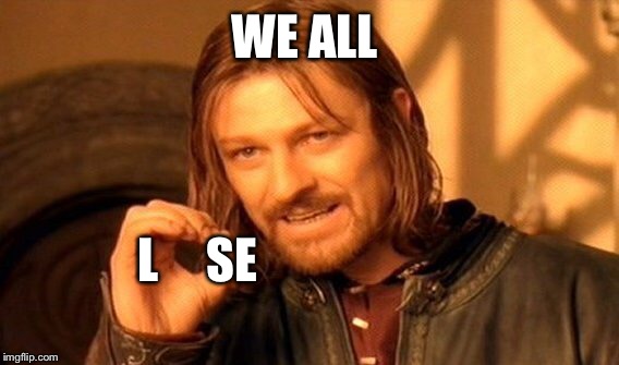 One Does Not Simply Meme | WE ALL L     SE | image tagged in memes,one does not simply | made w/ Imgflip meme maker