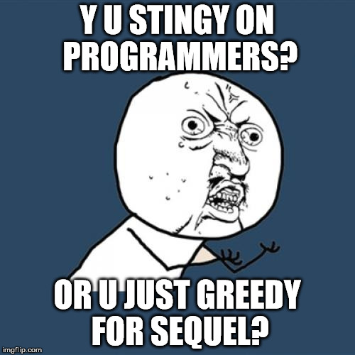 Y U No Meme | Y U STINGY ON PROGRAMMERS? OR U JUST GREEDY FOR SEQUEL? | image tagged in memes,y u no | made w/ Imgflip meme maker