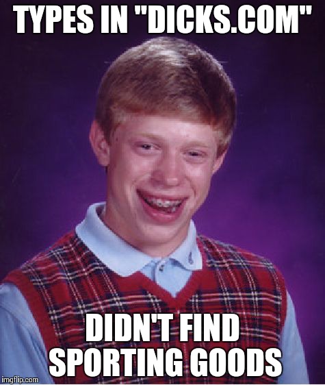 Bad Luck Brian | TYPES IN "DICKS.COM"; DIDN'T FIND SPORTING GOODS | image tagged in memes,bad luck brian | made w/ Imgflip meme maker