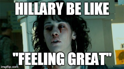 Hillary be like "feeling great" | HILLARY BE LIKE; "FEELING GREAT" | image tagged in hillary clinton,hillary,hillary clinton 2016,hillaryclinton,hillary lies,election 2016 | made w/ Imgflip meme maker