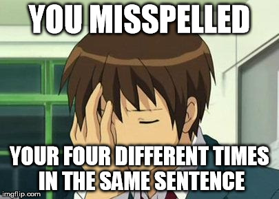 Kyon Face Palm |  YOU MISSPELLED; YOUR FOUR DIFFERENT TIMES IN THE SAME SENTENCE | image tagged in memes,kyon face palm | made w/ Imgflip meme maker