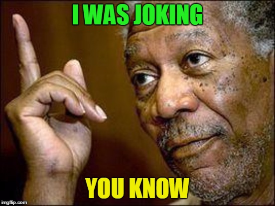I WAS JOKING YOU KNOW | made w/ Imgflip meme maker