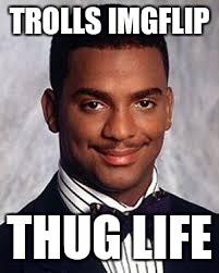 Thug Life | TROLLS IMGFLIP; THUG LIFE | image tagged in thug life | made w/ Imgflip meme maker