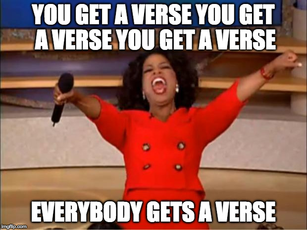 Oprah You Get A | YOU GET A VERSE YOU GET A VERSE
YOU GET A VERSE; EVERYBODY GETS A VERSE | image tagged in memes,oprah you get a | made w/ Imgflip meme maker