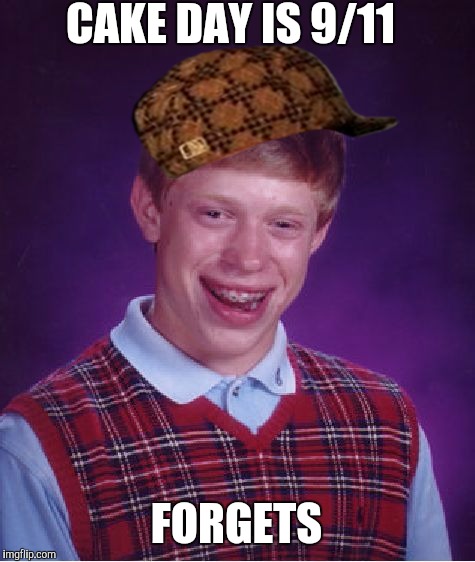 Bad Luck Brian Meme | CAKE DAY IS 9/11; FORGETS | image tagged in memes,bad luck brian,scumbag | made w/ Imgflip meme maker