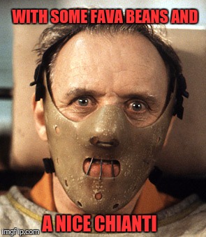 WITH SOME FAVA BEANS AND A NICE CHIANTI | made w/ Imgflip meme maker