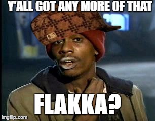 Y'all Got Any More Of That | Y'ALL GOT ANY MORE OF THAT; FLAKKA? | image tagged in memes,yall got any more of,scumbag,flakka | made w/ Imgflip meme maker