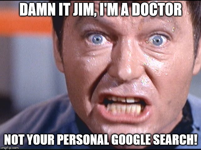 DAMN IT JIM, I'M A DOCTOR; NOT YOUR PERSONAL GOOGLE SEARCH! image tagg...
