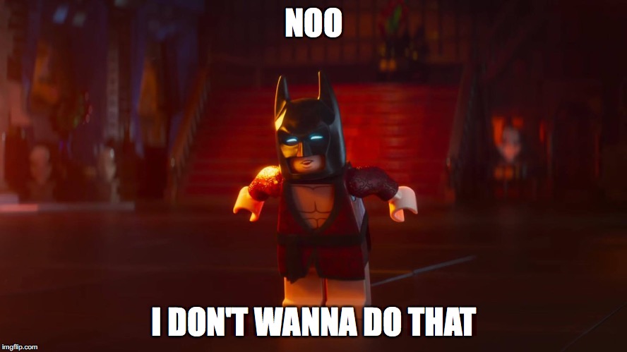 NOO; I DON'T WANNA DO THAT | image tagged in no batman | made w/ Imgflip meme maker