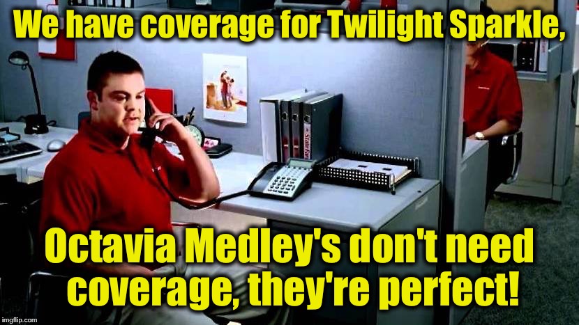 We have coverage for Twilight Sparkle, Octavia Medley's don't need coverage, they're perfect! | made w/ Imgflip meme maker
