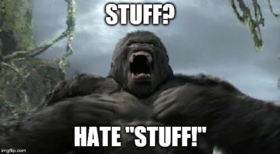 Kong furious | STUFF? HATE "STUFF!" | image tagged in kong furious | made w/ Imgflip meme maker