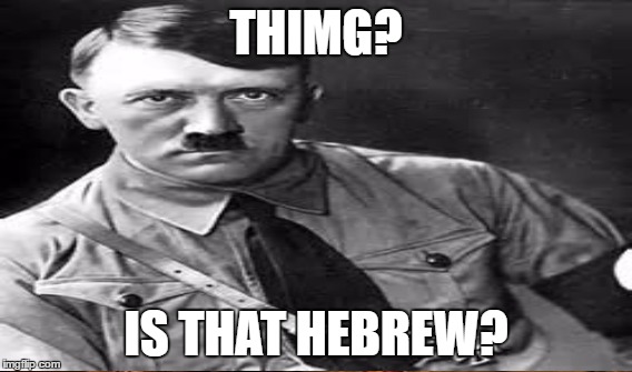 THIMG? IS THAT HEBREW? | made w/ Imgflip meme maker