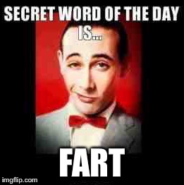 Since so many poop meme's are out there... I figured I'd "let one rip" too | FART | image tagged in pee wee | made w/ Imgflip meme maker