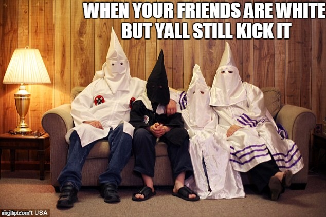WHEN YOUR FRIENDS ARE WHITE BUT YALL STILL KICK IT | image tagged in black and white | made w/ Imgflip meme maker