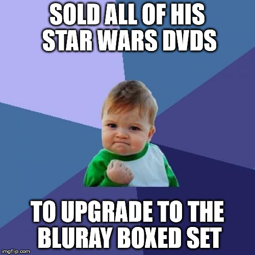 Success Kid Meme | SOLD ALL OF HIS STAR WARS DVDS TO UPGRADE TO THE BLURAY BOXED SET | image tagged in memes,success kid | made w/ Imgflip meme maker