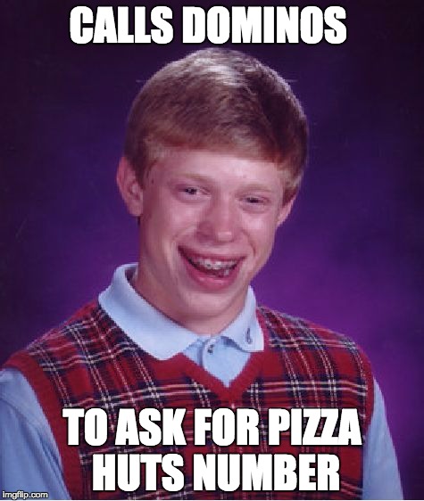 Bad Luck Brian Meme | CALLS DOMINOS; TO ASK FOR PIZZA HUTS NUMBER | image tagged in memes,bad luck brian | made w/ Imgflip meme maker