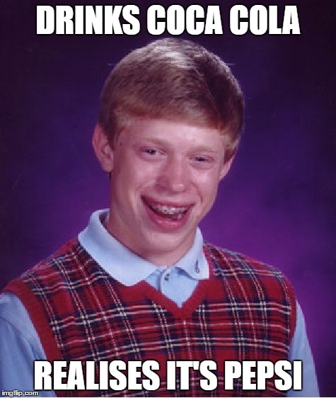 Bad Luck Brian Meme | DRINKS COCA COLA; REALISES IT'S PEPSI | image tagged in memes,bad luck brian | made w/ Imgflip meme maker