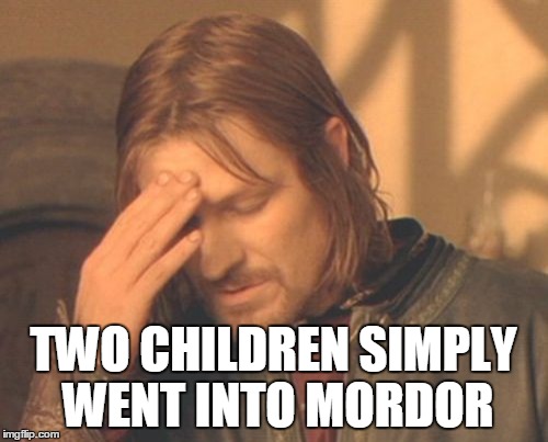 Frustrated Boromir | TWO CHILDREN SIMPLY WENT INTO MORDOR | image tagged in memes,frustrated boromir | made w/ Imgflip meme maker