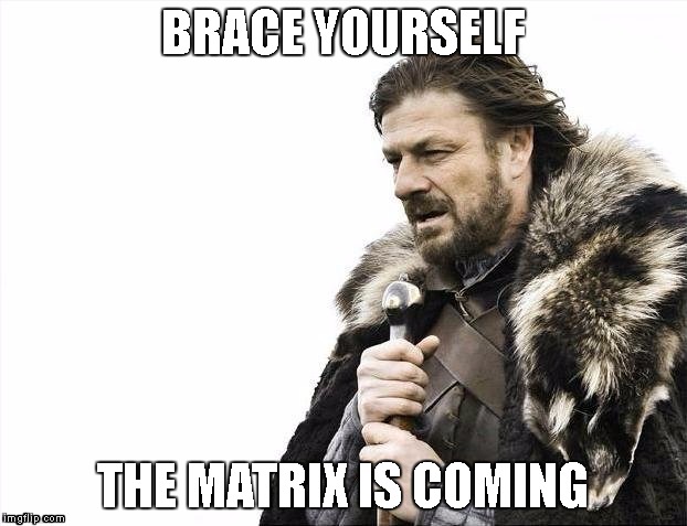 matrix | BRACE YOURSELF; THE MATRIX IS COMING | image tagged in memes,brace yourselves x is coming | made w/ Imgflip meme maker