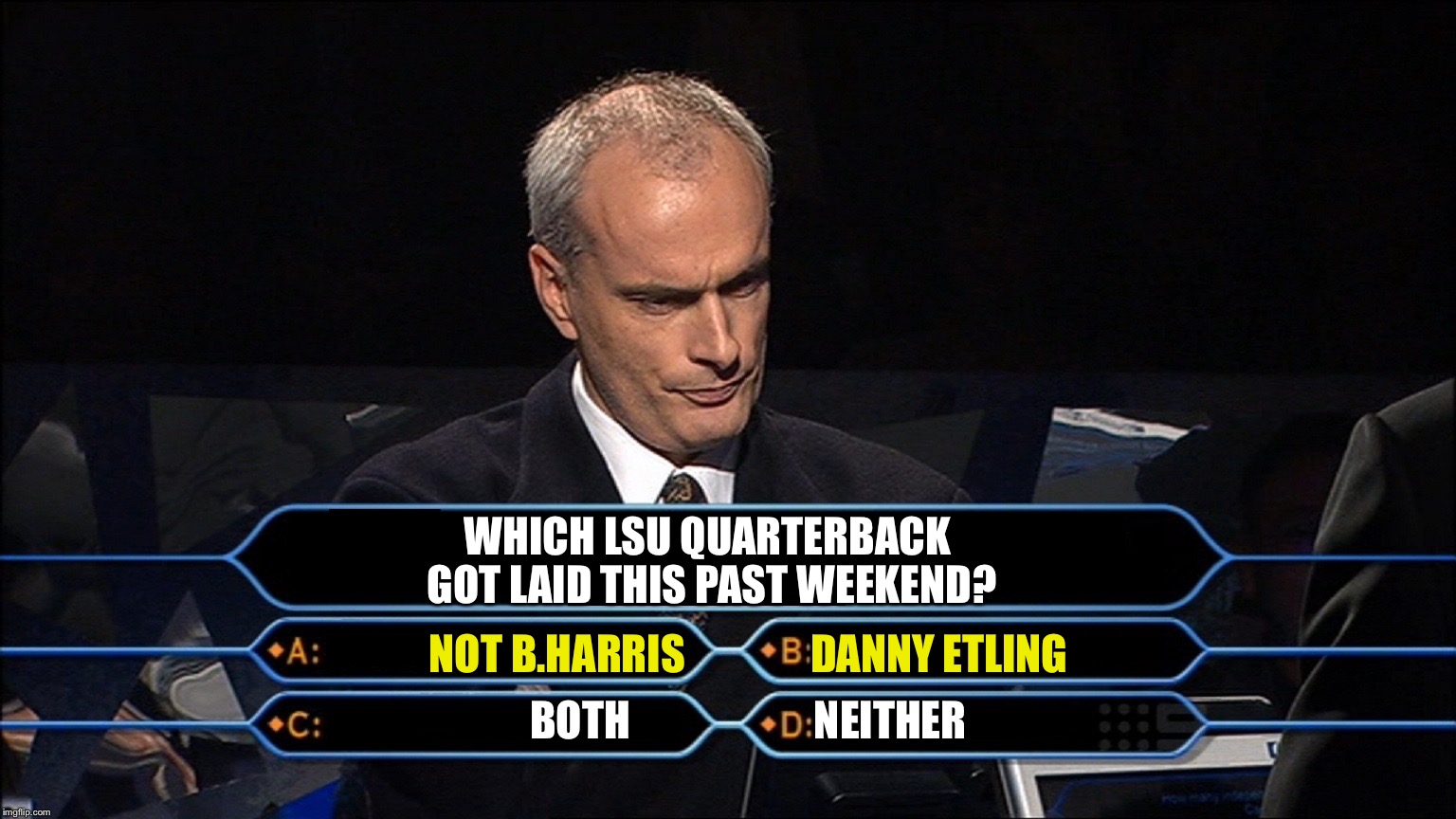 Who wants to be a millionaire | WHICH LSU QUARTERBACK GOT LAID THIS PAST WEEKEND? NOT B.HARRIS               DANNY ETLING; BOTH                      NEITHER | image tagged in who wants to be a millionaire | made w/ Imgflip meme maker