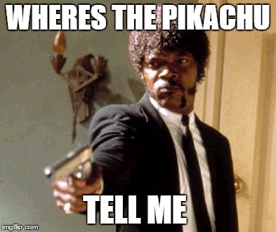 Say That Again I Dare You | WHERES THE PIKACHU; TELL ME | image tagged in memes,say that again i dare you | made w/ Imgflip meme maker