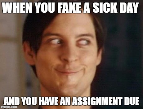 Spiderman Peter Parker | WHEN YOU FAKE A SICK DAY; AND YOU HAVE AN ASSIGNMENT DUE | image tagged in memes,spiderman peter parker | made w/ Imgflip meme maker