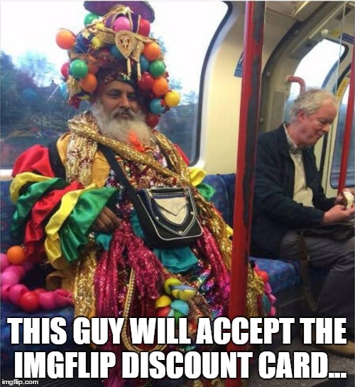 THIS GUY WILL ACCEPT THE IMGFLIP DISCOUNT CARD... | made w/ Imgflip meme maker