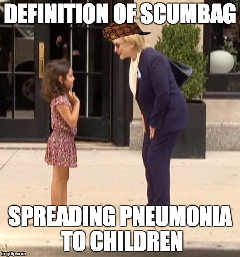 Claims to have pneumonia yet speaks with and embraces a child on the sidewalk? That's the definition of scumbag or LIAR (both)? | DEFINITION OF SCUMBAG; SPREADING PNEUMONIA TO CHILDREN | image tagged in scumbag hillary with pneumonia,scumbag,hillary clinton | made w/ Imgflip meme maker