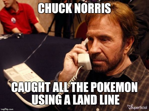 Chuck Norris Phone | CHUCK NORRIS; CAUGHT ALL THE POKEMON USING A LAND LINE | image tagged in chuck norris phone | made w/ Imgflip meme maker