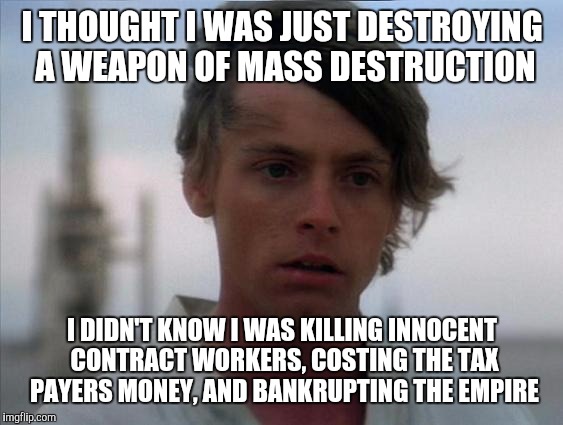 I THOUGHT I WAS JUST DESTROYING A WEAPON OF MASS DESTRUCTION I DIDN'T KNOW I WAS KILLING INNOCENT CONTRACT WORKERS, COSTING THE TAX PAYERS M | made w/ Imgflip meme maker