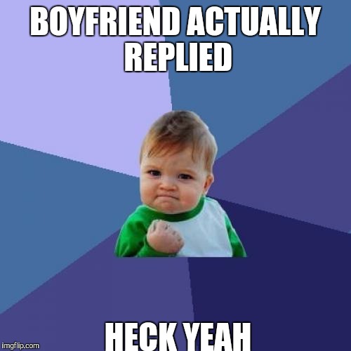 Success Kid | BOYFRIEND ACTUALLY REPLIED; HECK YEAH | image tagged in memes,success kid | made w/ Imgflip meme maker