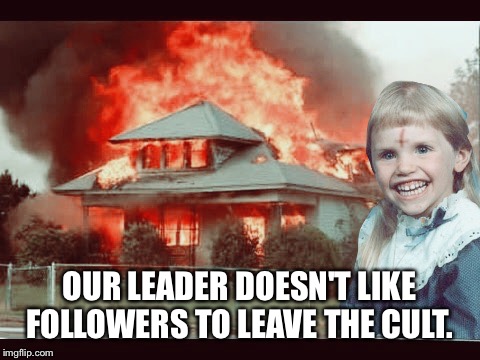 OUR LEADER DOESN'T LIKE FOLLOWERS TO LEAVE THE CULT. | made w/ Imgflip meme maker