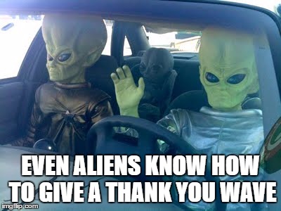 EVEN ALIENS KNOW HOW TO GIVE A THANK YOU WAVE | made w/ Imgflip meme maker