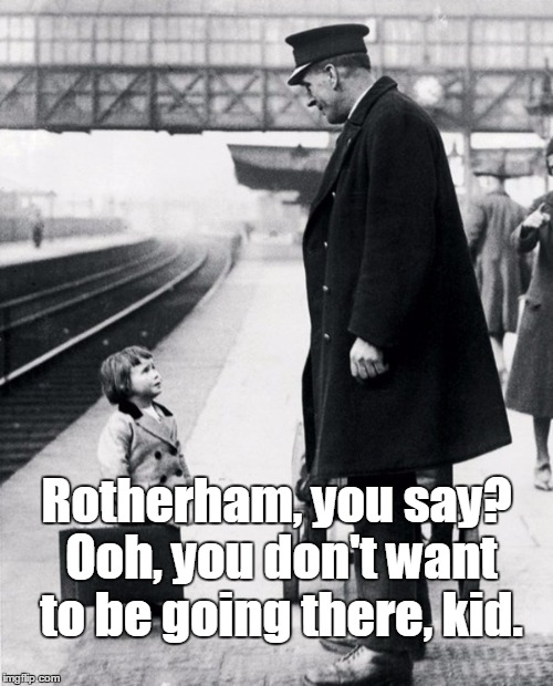 Rotherham, you say? Ooh, you don't want to be going there, kid. | made w/ Imgflip meme maker