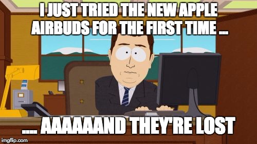 Aaaaand Its Gone Meme | I JUST TRIED THE NEW APPLE AIRBUDS FOR THE FIRST TIME ... .... AAAAAAND THEY'RE LOST | image tagged in memes,aaaaand its gone | made w/ Imgflip meme maker
