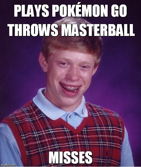 masterball mishap  | PLAYS POKÉMON GO; THROWS MASTERBALL; MISSES | image tagged in memes,bad luck brian,pokemon go,pokemon,pokeballs | made w/ Imgflip meme maker