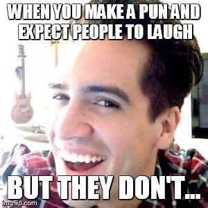 WHEN YOU MAKE A PUN AND EXPECT PEOPLE TO LAUGH; BUT THEY DON'T... | image tagged in puns | made w/ Imgflip meme maker