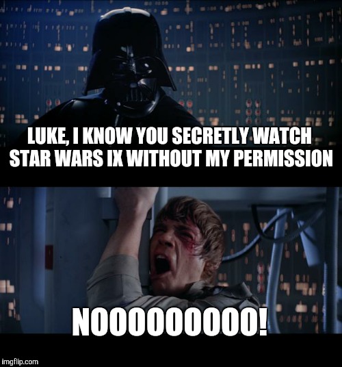 Star Wars No | LUKE, I KNOW YOU SECRETLY WATCH STAR WARS IX WITHOUT MY PERMISSION; NOOOOOOOOO! | image tagged in memes,star wars no | made w/ Imgflip meme maker