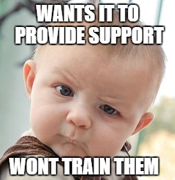Skeptical Baby | WANTS IT TO PROVIDE SUPPORT; WONT TRAIN THEM | image tagged in memes,skeptical baby | made w/ Imgflip meme maker