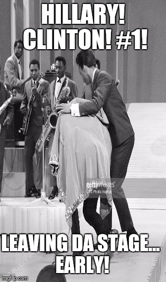 HILLARY CLINTON AIN'T SICK!! | HILLARY! CLINTON! #1! LEAVING DA STAGE... EARLY! | image tagged in funny,gifs,memes,hillary clinton,political meme,james brown | made w/ Imgflip meme maker