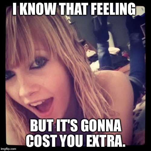 I KNOW THAT FEELING BUT IT'S GONNA COST YOU EXTRA. | made w/ Imgflip meme maker